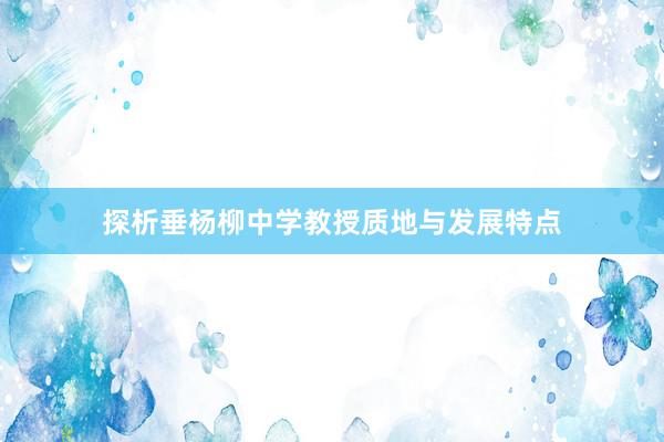 探析垂杨柳中学教授质地与发展特点